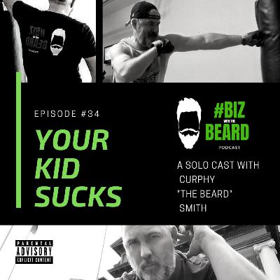 Episode #34: Your Kid Sucks with Curphy "The Beard" Smith Episode #34: Your Kid Sucks with Curphy "The Beard" Smith