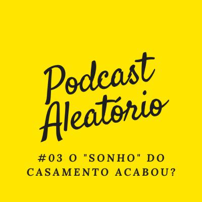 #03 O "SONHO" DO CASAMENTO ACABOU?