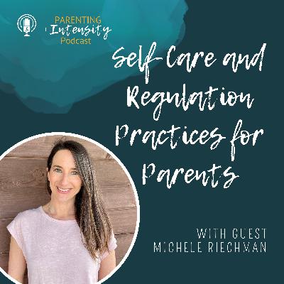 050 - Self-Care and Regulation Practices for Parents - With Michele Riechman 050 - Self-Care and Regulation Practices for Parents - With Michele Riechman
