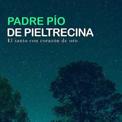 Padre Pio de Pieltrecina [Father Pio of Pietrelcina] (Audiolibro) | Prueba Gratis