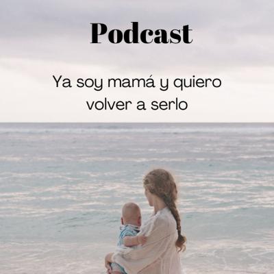 YA SOY MAMÁ Y QUIERO VOLVER A SERLO.