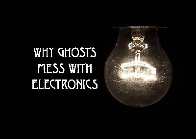 Why Ghosts Mess With Electronics: A Ghost Hunting Explainer Why Ghosts Mess With Electronics: A Ghost Hunting Explainer
