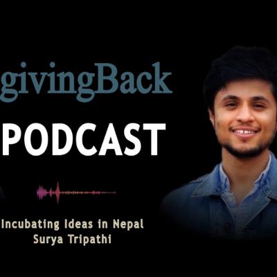 🇳🇵Incubating Ideas In Nepal 🇳🇵 - Surya Tripathi | givingBack Podcast |Ep.17 🇳🇵Incubating Ideas In Nepal 🇳🇵 - Surya Tripathi | givingBack Podcast |Ep.17