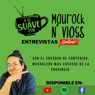 A lo suave con: Maurock N´ Vlogs - Creador de contenido Machaleño #5