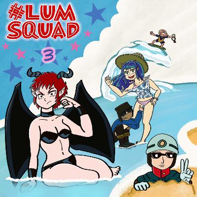 #LumSquad #03: "The Return of Lum Squad!"