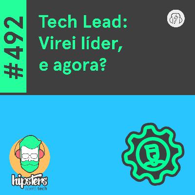 Tech Lead: Virei líder, e agora? – Hipsters Ponto Tech #492