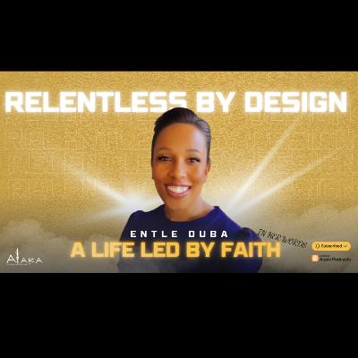Relentless By Design : A Life Led By Faith | Entle Duba Relentless By Design : A Life Led By Faith | Entle Duba