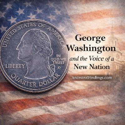 AF-1256: George Washington and the Voice of a New Nation | Ancestral Findings Podcast
