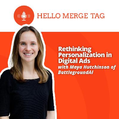 Rethinking Personalization in Digital Ads with Maya Hutchinson of BattlegroundAI
