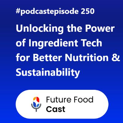 FFC #podcast 250- Unlocking the Power of Ingredient Tech for Better Nutrition & Sustainability FFC #podcast 250- Unlocking the Power of Ingredient Tech for Better Nutrition & Sustainability
