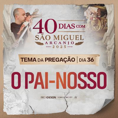 O Pai-Nosso | Pregação | 40 Dias com São Miguel Arcanjo 2025 | #36 O Pai-Nosso | Pregação | 40 Dias com São Miguel Arcanjo 2025 | #36