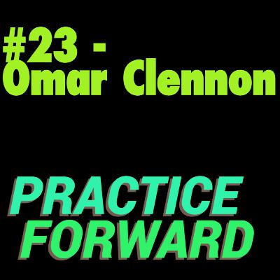 #23 Practice Forward Podcast (Omar Clennon) #23 Practice Forward Podcast (Omar Clennon)