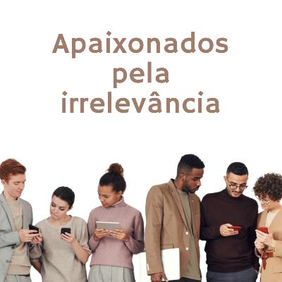 Minutos em família: Apaixonados pela irrelevância Minutos em família: Apaixonados pela irrelevância