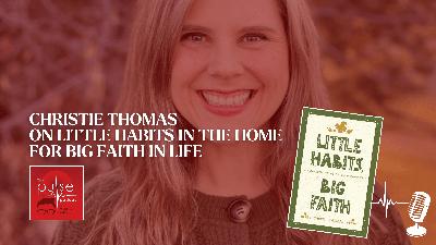 Christie Thomas on Little Habits in the Home for Big Faith in Life