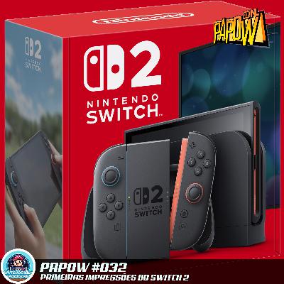 PAPOW #032 – Primeiras impressões do Nintendo Switch 2 (Feat. Fernando Kenobi)