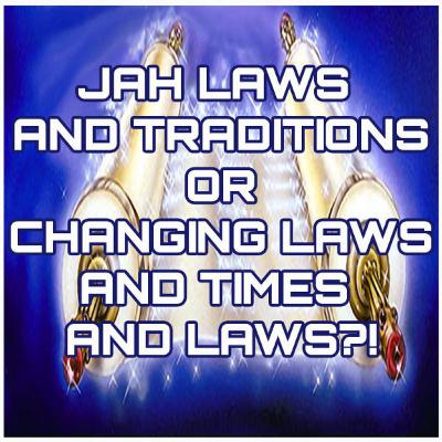JAH Laws and Traditions or Changing Times and Laws?! | What Do You Know About GOD and His Chosen People?