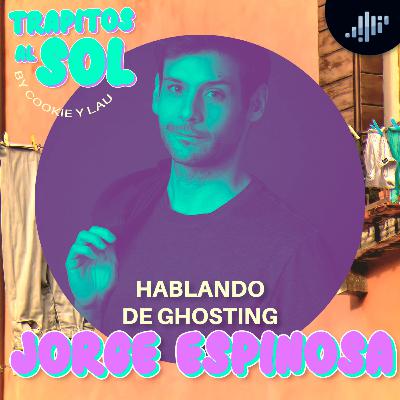 Hablando de ghosting | Jorge Espinosa en Trapitos al sol