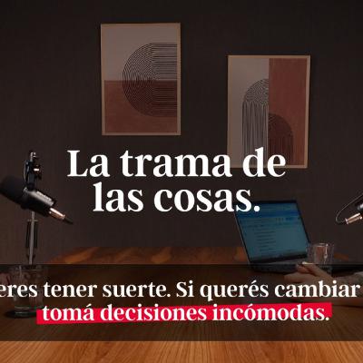 No esperes tener suerte. Si querés cambiar tu vida, tomá decisiones incómodas.