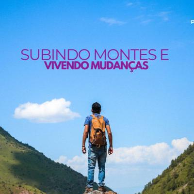 Subindo montes e vivendo mudanças Subindo montes e vivendo mudanças