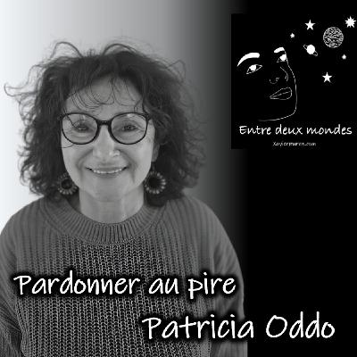 Entre deux Mondes - Interview - Pardonner au pire, Patricia Oddo