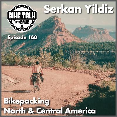 Ep. 160 Serkan Yildiz: Bikepacking North and Central America