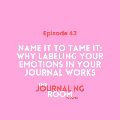 Episode 43: Name It to Tame It: Why Labeling Emotions in Your Journal Works