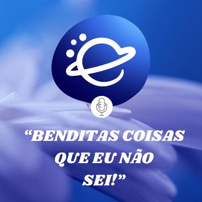 "Benditas coisas que eu não sei!"