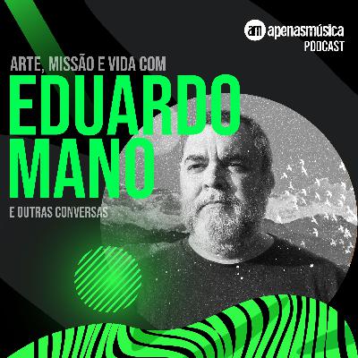 Arte, Missão e Vida com Eduardo Mano (e outras conversas) - Apenas Música #31 Arte, Missão e Vida com Eduardo Mano (e outras conversas) - Apenas Música #31