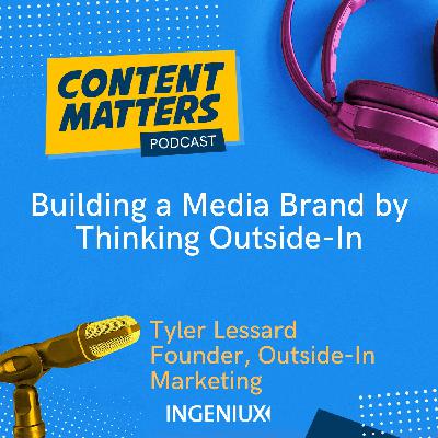 Tyler Lessard on Building a Media Brand by Thinking Outside-In Tyler Lessard on Building a Media Brand by Thinking Outside-In