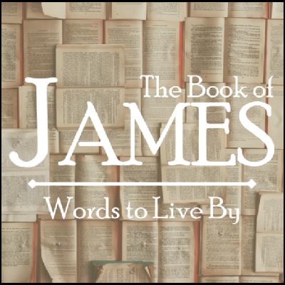 James: Words to Live By, Part 7 (Originally 4/5/20) James: Words to Live By, Part 7 (Originally 4/5/20)