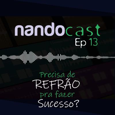 Precisa de Refrão para fazer sucesso? NandoCast Ep. 13 Precisa de Refrão para fazer sucesso? NandoCast Ep. 13
