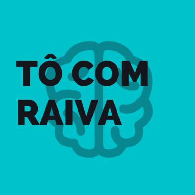 TÔ COM RAIVA TÔ COM RAIVA