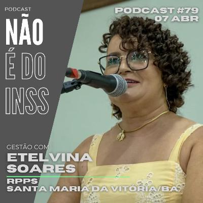 #79 Gestão com Etelvina Soares - RPPS Santa Maria da Vitória/BA