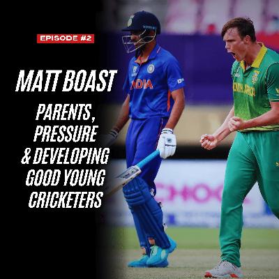 Matt Boast: U19 World Cup to First-Class Cricket & Insights for Parents Raising Young Cricketers| EP 2