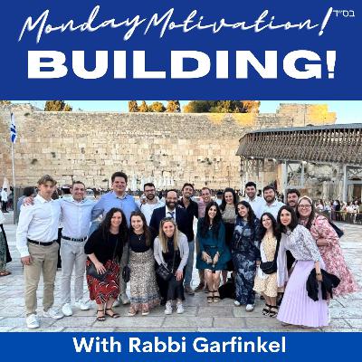 MM- "BUILDING!" Monday Motivation w/Rabbi Garfinkel 6-9-25