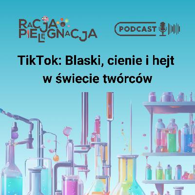 TikTok: Blaski, cienie i hejt w świecie twórców