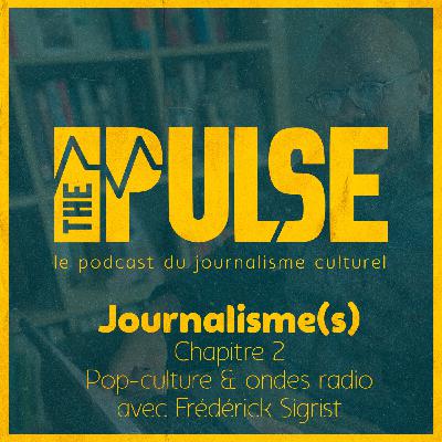 Journalisme(s) - Chapitre 2 : pop-culture & ondes radio, avec Frédérick Sigrist [The Pulse]