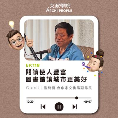 EP.118｜閱讀使人豐富，圖書館讓城市更美好 Guest：施純福 台中市文化局副局長