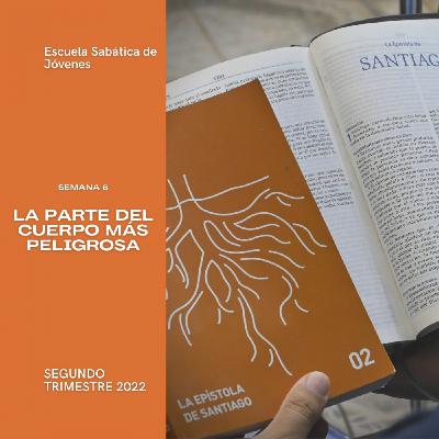 LA PARTE MÁS PELIGROSA DEL CUERPO - Escuela Sabática Joven | Lección 6, 2do. trimestre 2022