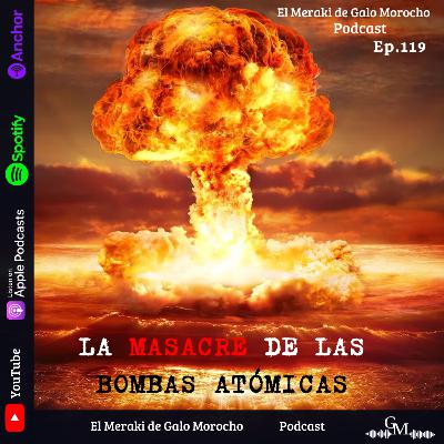 La masacre de las bombas atómicas Episodio #119