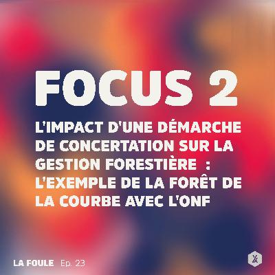 FOCUS 2 / L'IMPACT D'UNE DÉMARCHE DE CONCERTATION SUR LA GESTION FORESTIÈRE  : L'EXEMPLE DE LA FORÊT DE LA COURBE AVEC L'ONF