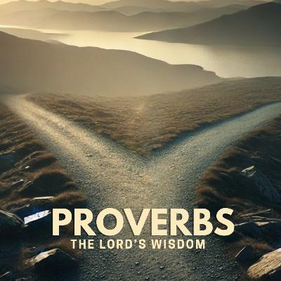 Proverbs: The Lord's Wisdom - Week Fourteen Proverbs: The Lord's Wisdom - Week Fourteen