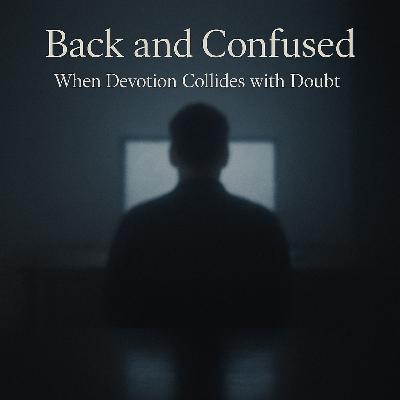 Back and Confused — When Devotion Collides with Doubt Back and Confused — When Devotion Collides with Doubt
