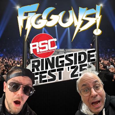 Ringside Fest ’25: We Survived… But Our Wallets Didn’t! | The FigGuys #080