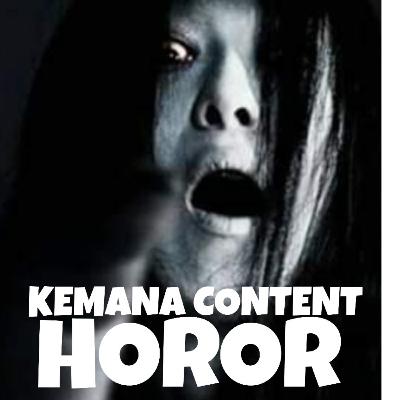 KEMANA CONTENT HOROR ??? KEMANA CONTENT HOROR ???