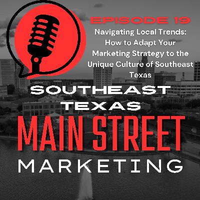 Episode 19: Navigating Local Trends: How to Adapt Your Marketing Strategy to the Unique Culture of Southeast Texas