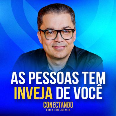 Conectando com a Inteligência #256 l Por que algumas pessoas se incomodam com o seu crescimento?