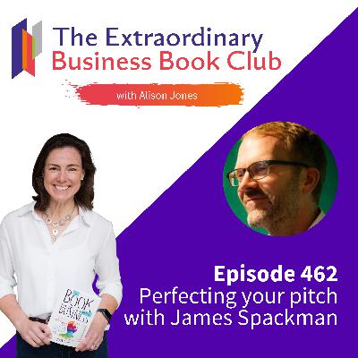 Episode 462 - Perfecting your pitch with James Spackman
