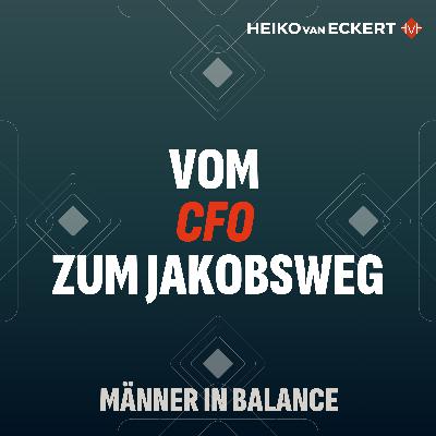 Vom CFO zum Jakobsweg - Ein Männerweg raus aus dem Funktionieren (#19)