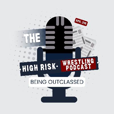 The High Risk Wrestling Podcast | ep. 216 | Being Outclassed